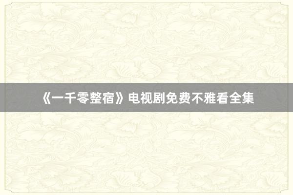 《一千零整宿》电视剧免费不雅看全集